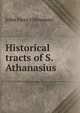 Historical tracts of S. Athanasius, Newman, John Henry, 1801-1890 