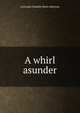 A whirl asunder, Gertrude Franklin Horn Atherton 