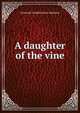 A daughter of the vine, Gertrude Franklin Horn Atherton 