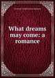 What dreams may come: a romance, Gertrude Franklin Horn Atherton 