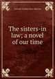 The sisters-in law; a novel of our time, Gertrude Franklin Horn Atherton 