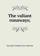 The valiant runaways;, Gertrude Franklin Horn Atherton 
