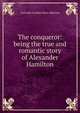 The conqueror: being the true and romantic story of Alexander Hamilton, Gertrude Franklin Horn Atherton 