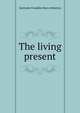 The living present, Gertrude Franklin Horn Atherton 