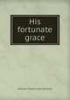 His fortunate grace, Gertrude Franklin Horn Atherton 