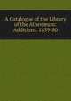 A Catalogue of the Library of the Athen?um: Additions. 1859-80, 