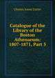 Catalogue of the Library of the Boston Athenaeum: 1807-1871, Part 5, Cutter, Charles A. (Charles Ammi), 1837-1903 