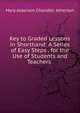 Key to Graded Lessons in Shorthand: A Series of Easy Steps . for the Use of Students and Teachers ., Mary Alderson Chandler Atherton 