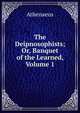 The Deipnosophists; Or, Banquet of the Learned, Volume 1, Athenaeus 
