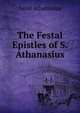The Festal Epistles of S. Athanasius, Saint Athanasius 
