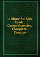 "a Show At" Sho' Cards; Comprehensive, Complete, Concise, 