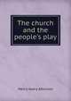 The church and the people's play, Henry Avery Atkinson 