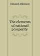 The elements of national prosperity ., Atkinson, Edward 