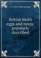British bird's eggs and nests: popularly described, J C. 1814-1900 Atkinson 
