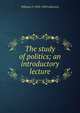 The study of politics; an introductory lecture, William P. 1820-1890 Atkinson 