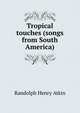 Tropical touches (songs from South America), Randolph Henry Atkin 