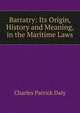 Barratry: Its Origin, History and Meaning, in the Maritime Laws, Charles Patrick Daly 