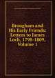 Brougham and His Early Friends: Letters to James Loch, 1798-1809, Volume 1, Brougham and Vaux, Henry Brougham Baron 
