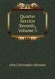 Quarter Session Records, Volume 3, John Christopher Atkinson 