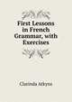 First Lessons in French Grammar, with Exercises, Clarinda Atkyns 