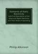 Elements of Static Electricity with Full Description of the Holtz and Topler Machines and Their Mode of Operating, Philip Atkinson 