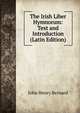 The Irish Liber Hymnorum: Text and Introduction (Latin Edition), Bernard, J. H. (John Henry), 1860-1927 