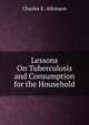 Lessons On Tuberculosis and Consumption for the Household, Charles E. Atkinson 