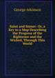 Saint and Sinner: Or, a Key to a Map Describing the Progress of the Righteous and the Wicked, Through This World, George Atkinson 