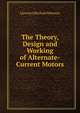 The Theory, Design and Working of Alternate-Current Motors, Llewelyn Birchall Atkinson 