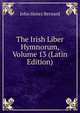 The Irish Liber Hymnorum, Volume 13 (Latin Edition), Bernard, J. H. (John Henry), 1860-1927 
