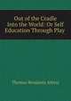 Out of the Cradle Into the World: Or Self Education Through Play ., Thomas Benjamin Atkins 