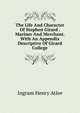 The Life And Character Of Stephen Girard . Mariner And Merchant. With An Appendix Descriptive Of Girard College, Ingram Henry Atlee 
