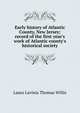 Early history of Atlantic County, New Jersey; record of the first year's work of Atlantic county's historical society, Laura Lavinia Thomas Willis 