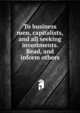 To business men, capitalists, and all seeking investments. Read, and inform others, 