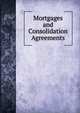 Mortgages and Consolidation Agreements, 