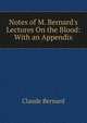 Notes of M. Bernard's Lectures On the Blood: With an Appendix, Claude Bernard 
