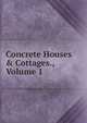 Concrete Houses & Cottages., Volume 1, 