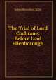 The Trial of Lord Cochrane: Before Lord Ellenborough, James Beresford Atlay 