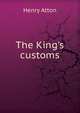 The King's customs, Henry Atton 