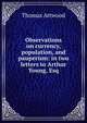 Observations on currency, population, and pauperism: in two letters to Arthur Young, Esq., Thomas Attwood 