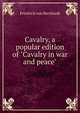 Cavalry, a popular edition of "Cavalry in war and peace", Friedrich von Bernhardi 