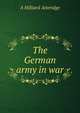 The German army in war, A Hilliard Atteridge 