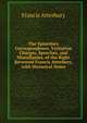 The Epistolary Correspondence, Visitation Charges, Speeches, and Miscellanies, of the Right Reverend Francis Atterbury, with Historical Notes, Francis Atterbury 