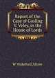Report of the Case of Gosling V. Veley, in the House of Lords, W Wakeford Attree 