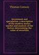 Investment and speculation: a description of the modern money market and analysis of the factors determining the value of securities, Thomas Conway 