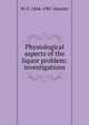 Physiological aspects of the liquor problem: investigations, W O. 1844-1907 Atwater 