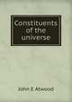 Constituents of the universe, John E Atwood 