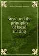 Bread and the principles of bread making, Helen Woodard Atwater 