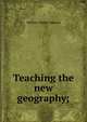 Teaching the new geography;, Wallace Walter Atwood 