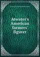 Atwater's American farmers' figurer, Joshua [from old catalog] Atwater 